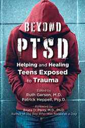 Beyond PTSD: Helping and Healing Teens Exposed to Trauma