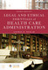 Legal and Ethical Essentials of Health Care Administration Legal and Ethical Essentials of Health Care Administration