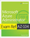 Exam Ref AZ-104 Microsoft Azure Administrator Exam Ref AZ-104 Microsoft Azure Administrator