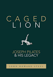 Caged Lion: Joseph Pilates and His Legacy