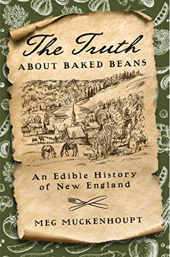 Truth about Baked Beans: An Edible History of New England