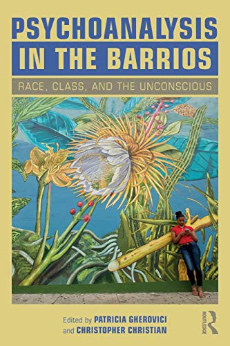 Psychoanalysis in the Barrios: Race Class and the Unconscious