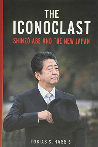 Iconoclast: Shinzo Abe and the New Japan