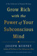 Grow Rich with the Power of Your Subconscious Mind