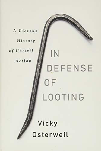 In Defense of Looting: A Riotous History of Uncivil Action