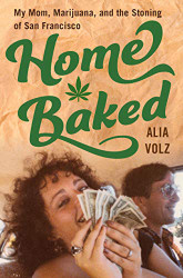 Home Baked: My Mom Marijuana and the Stoning of San Francisco