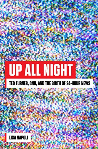 Up All Night: Ted Turner CNN and the Birth of 24-Hour News