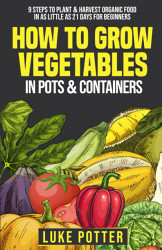 How to Grow Vegetables in Pots and Containers