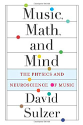 Music Math and Mind: The Physics and Neuroscience of Music