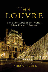 Louvre: The Many Lives of the World's Most Famous Museum