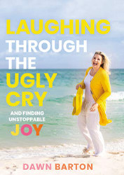 Laughing Through the Ugly Cry: àand Finding Unstoppable Joy