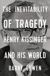Inevitability of Tragedy: Henry Kissinger and His World