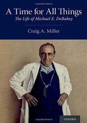 Time for All Things: The Life of Michael E. DeBakey