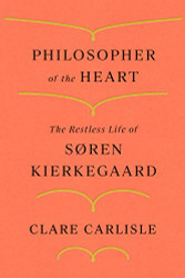 Philosopher of the Heart: The Restless Life of S°ren Kierkegaard