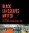 Black Landscapes Matter