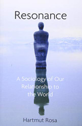 Resonance: A Sociology of Our Relationship to the World