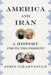 America and Iran: A History 1720 to the Present