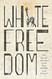 White Freedom: The Racial History of an Idea