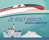 Disney Monorail: Imagineering a Highway in the Sky