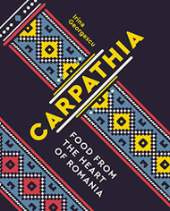 Carpathia: Food from the Heart of Romania (A Cookbook)
