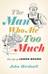 Man Who Ate Too Much: The Life of James Beard