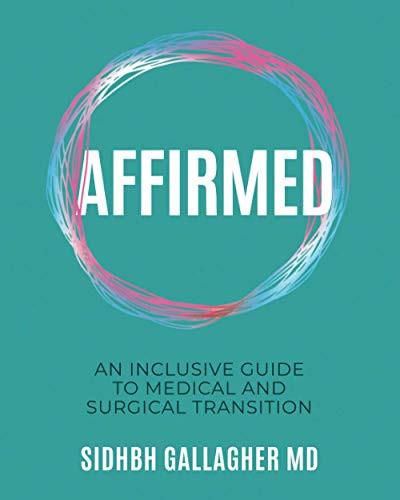 Affirmed: An Inclusive Guide to Medical and Surgical Transition
