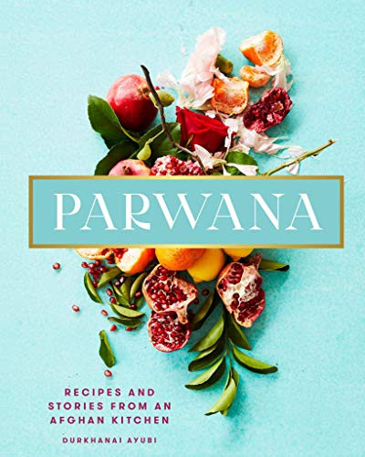 Parwana: Recipes and Stories from an Afghan Kitchen
