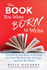 Book You Were Born to Write: Everything You Need to