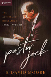 Pastor Jack: The Authorized Biography of Jack Hayford