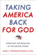 Taking America Back for God Taking America Back for God