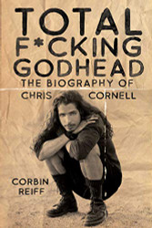 Total Fcking Godhead: The Biography of Chris Cornell