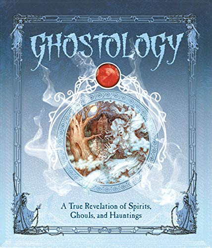 Ghostology: A True Revelation of Spirits Ghouls and Hauntings