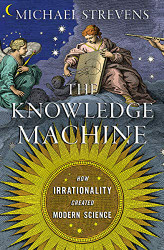 Knowledge Machine: How Irrationality Created Modern Science