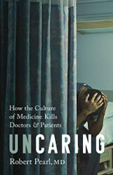 Uncaring: How the Culture of Medicine Kills Doctors and Patients