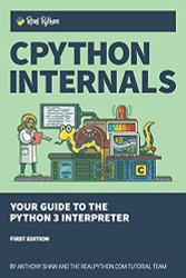 CPython Internals: Your Guide to the Python 3 Interpreter
