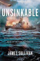 Unsinkable: Five Men and the Indomitable Run of the USS Plunkett