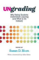 Ungrading: Why Rating Students Undermines Learning