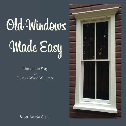 Old Windows Made Easy: The Simple Way to Restore Wood Windows