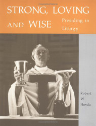 Strong Loving and Wise: Presiding in Liturgy