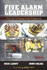 Five Alarm Leadership: From Firehouse to Fireground