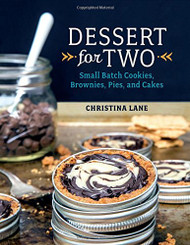 Dessert For Two: Small Batch Cookies Brownies Pies and Cakes