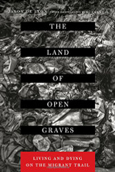 Land of Open Graves: Living and Dying on the Migrant Trail
