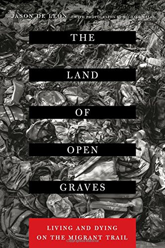 Land of Open Graves: Living and Dying on the Migrant Trail