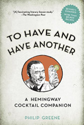 To Have and Have Another: A Hemingway Cocktail Companion