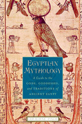 Egyptian Mythlgy: A Guide t the Gds Gddesses and Traditins