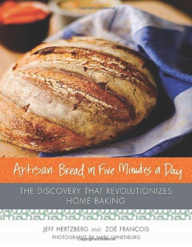 Artisan Bread in Five Minutes a Day: The Discovery That Revolutionizes Home Baking