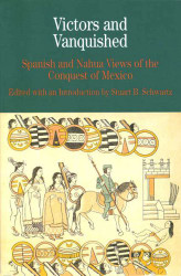 Victors and Vanquished: Spanish and Nahua Views of the Conquest of Mexico