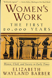 Women's Work: The First 20000 Years - Women Cloth and Society in Early Times