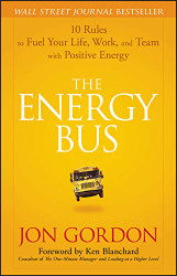 Energy Bus: 10 Rules to Fuel Your Life Work and Team with Positive Energy