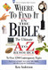 Where to Find It in the Bible: The Ultimate A to Z Resource